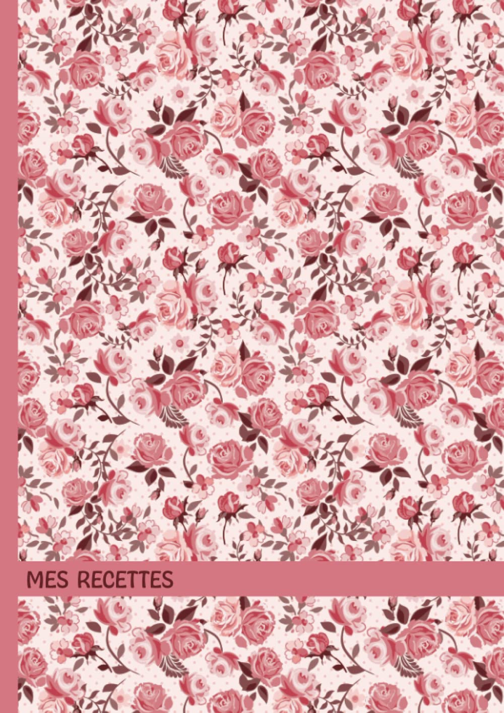 Mes Recettes: A4 Carnet de recettes a remplir pour écrire vos propres recettes avec onglets alphabétiques de A-Z - couverture fleurs / roses roses - ... - espace pour plus de 100 recettes