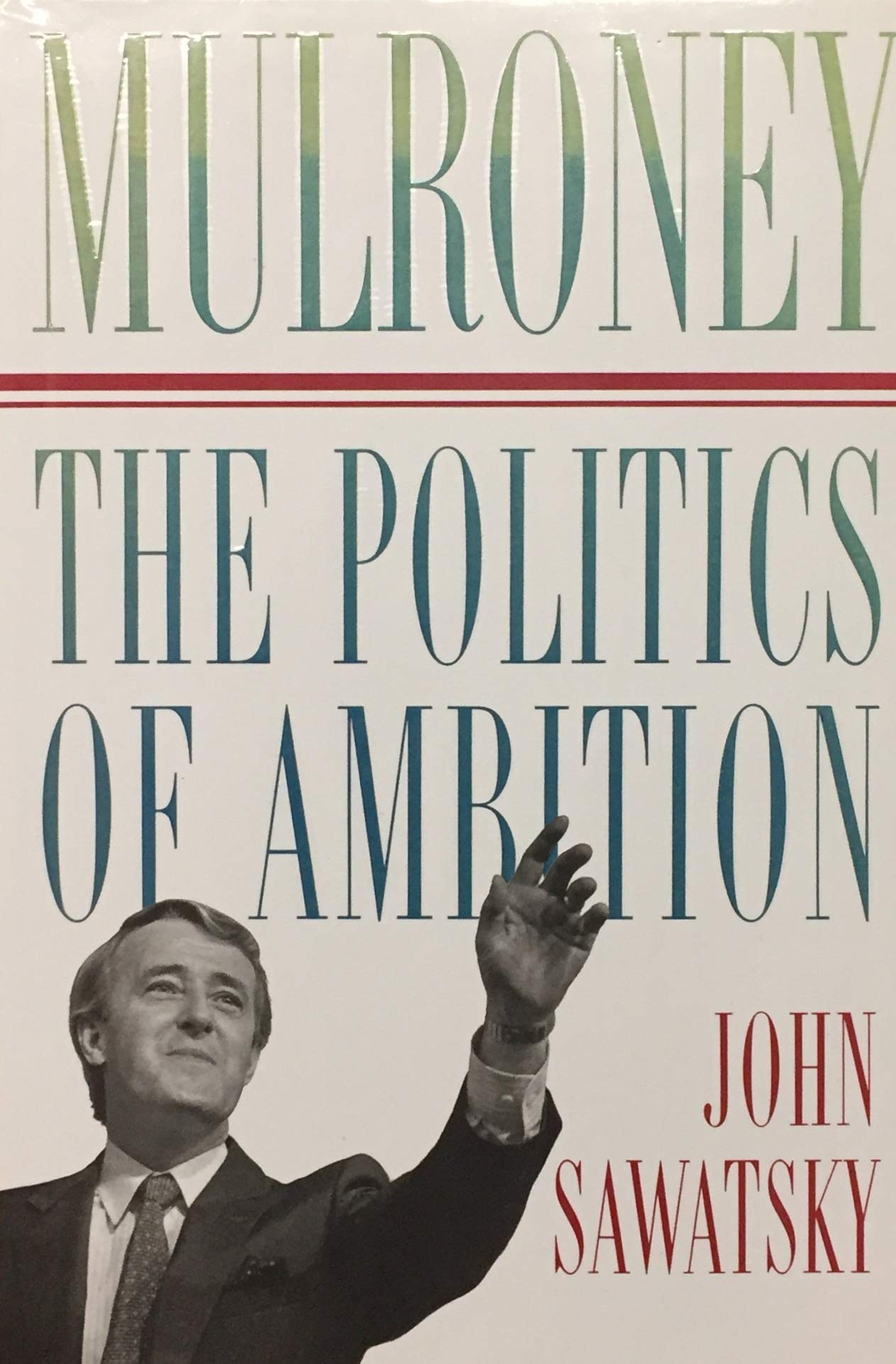 MULRONEY: The Politics of Ambition John Sawatsky