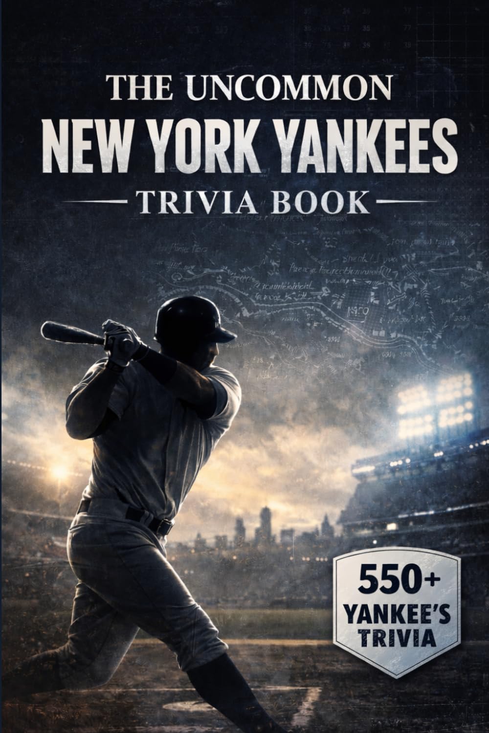 Uncommon New York Yankees Trivia: 550+ Deep-Cut Questions, Answers, and Explanations for Die-Hard Yankees Fans and Trivia Masters