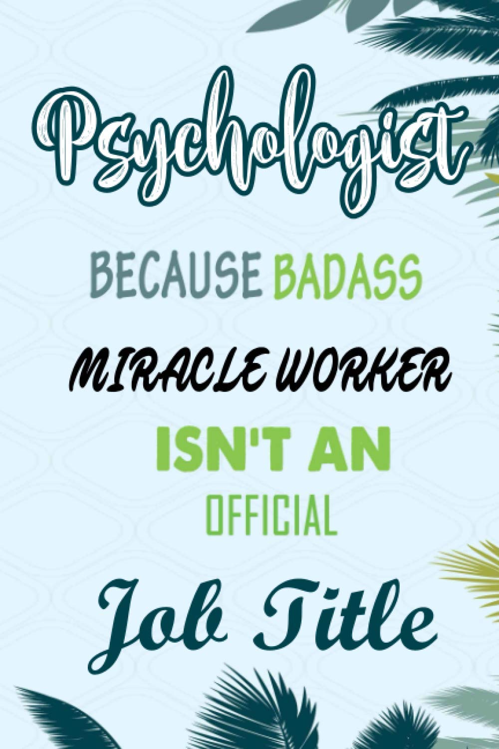 Psychologist Because Badass Miracle Worker Isn't An Official Job Title: Funny Notebook gifts for Psychologist, Great Gag idea for men, women, friends.