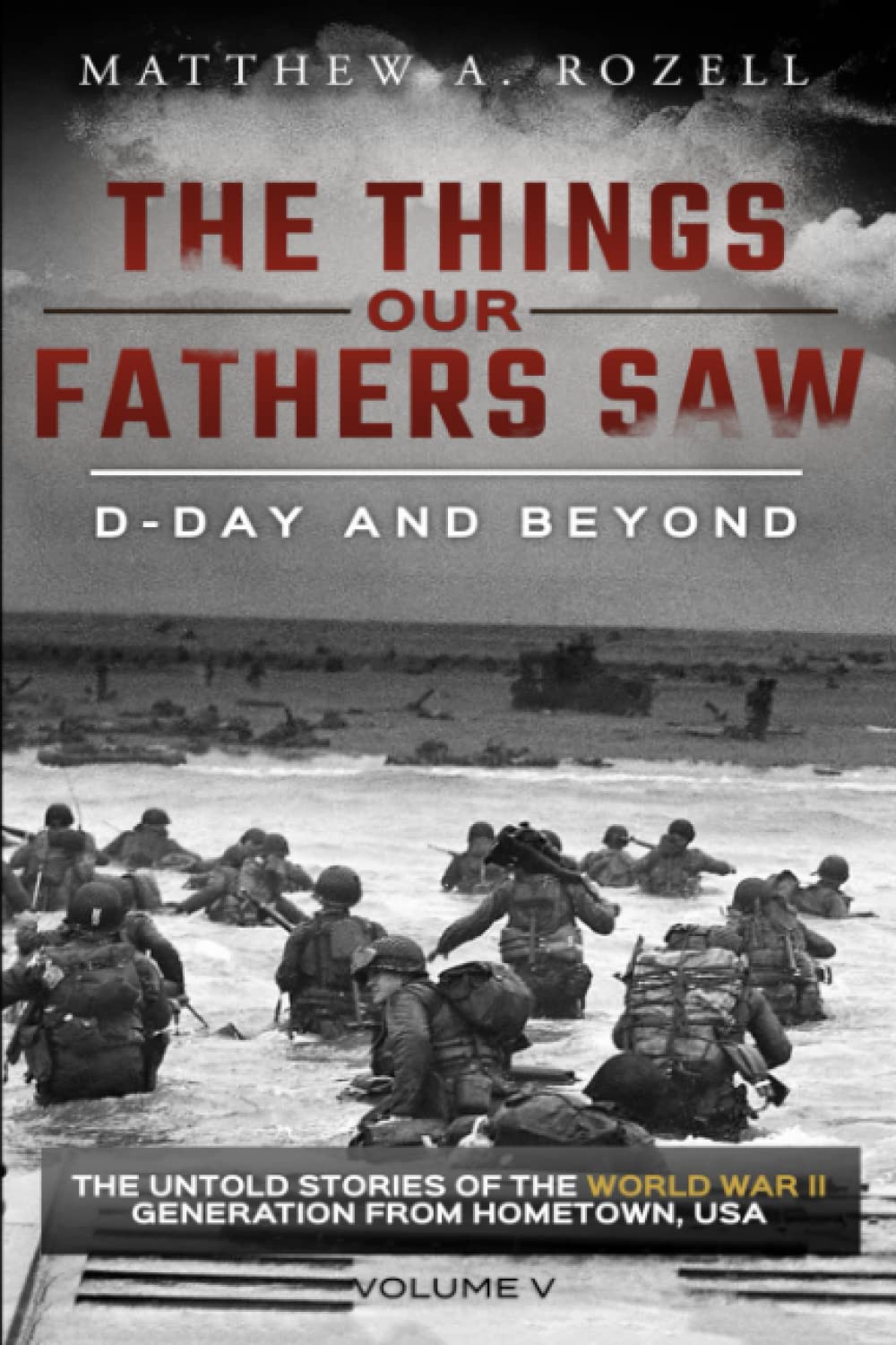D-Day and Beyond: The Things Our Fathers Saw--The Untold Stories of the World War II Generation-Volume V