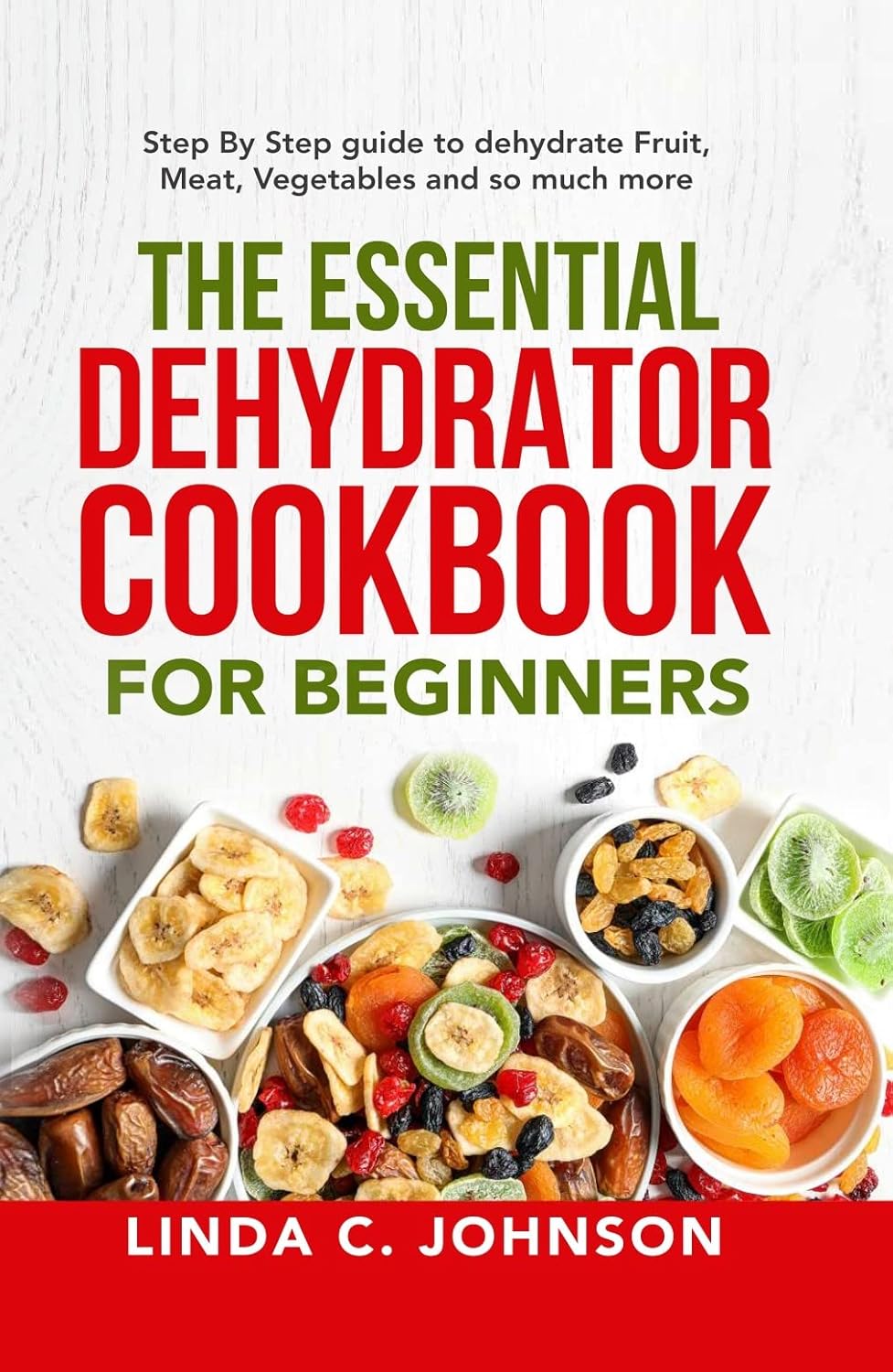The Essential Dehydrator Cookbook for Beginners Step by Step Guide to