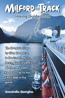 Milford Track Hiking Guide 2026: The Complete Step-by-Step Companion to Booking the Huts, Packing for Fiordland’s Weather and a Day-by-Day Guide to the Finest Walk in the World