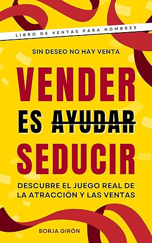 Vender es seducir Descubre el juego real de la atracción y las ventas (Spanish Edition)