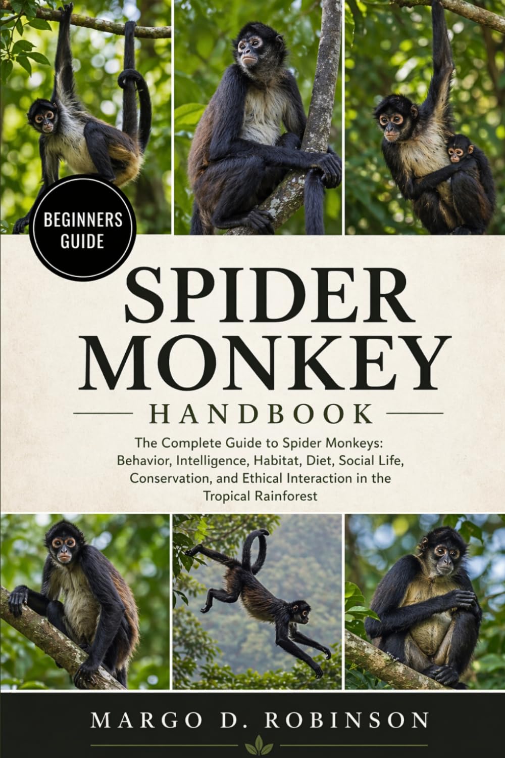 SPIDER MONKEY HANDBOOK: The Complete Guide to Spider Monkeys: Behavior, Intelligence, Habitat, Diet, Social Life, Conservation, and Ethical Interaction in the Tropical Rainforest
