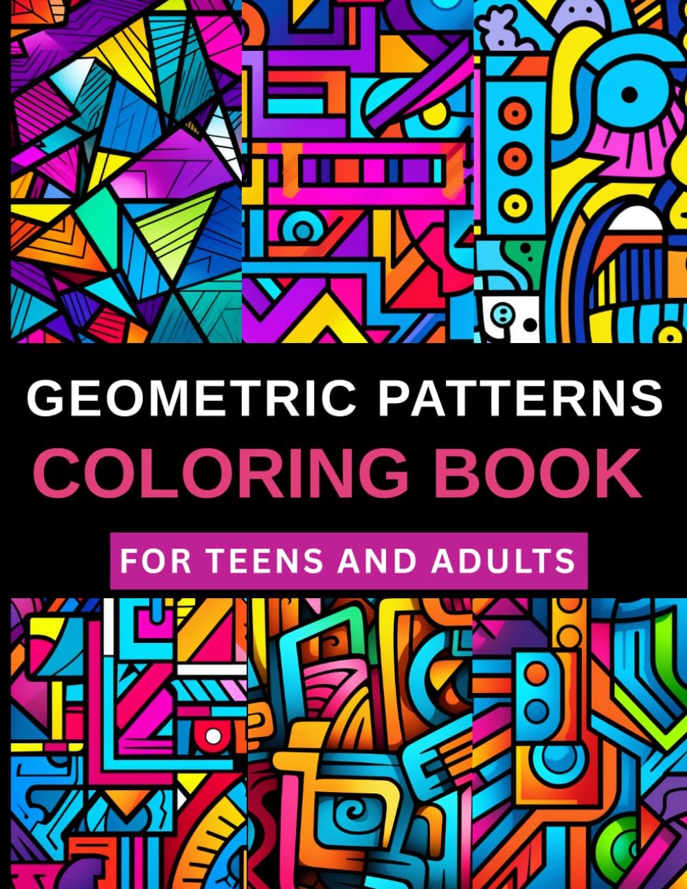 GEOMETRIC PATTERNS COLORING BOOK: BOLD & RELAXING DESIGNS FOR TEENS AND ADULTS