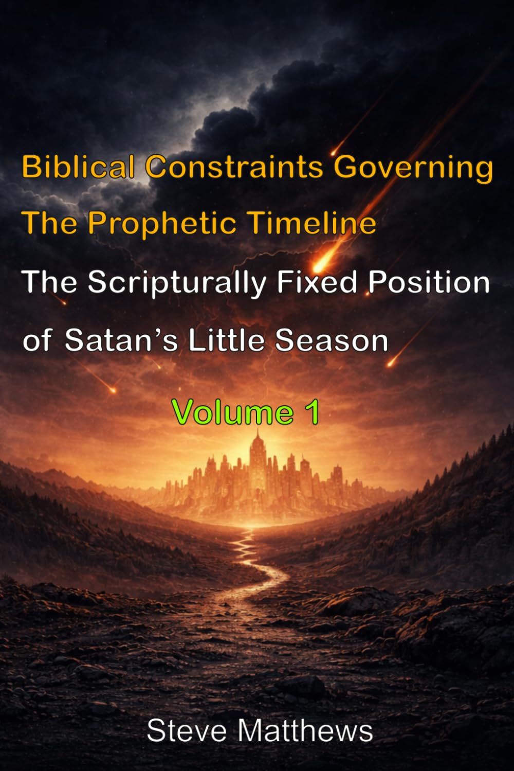 Biblical Constraints Governing The Prophetic Timeline: The Scripturally Fixed Position of Satan’s Little Season (Studies in Prophetic Chronology)