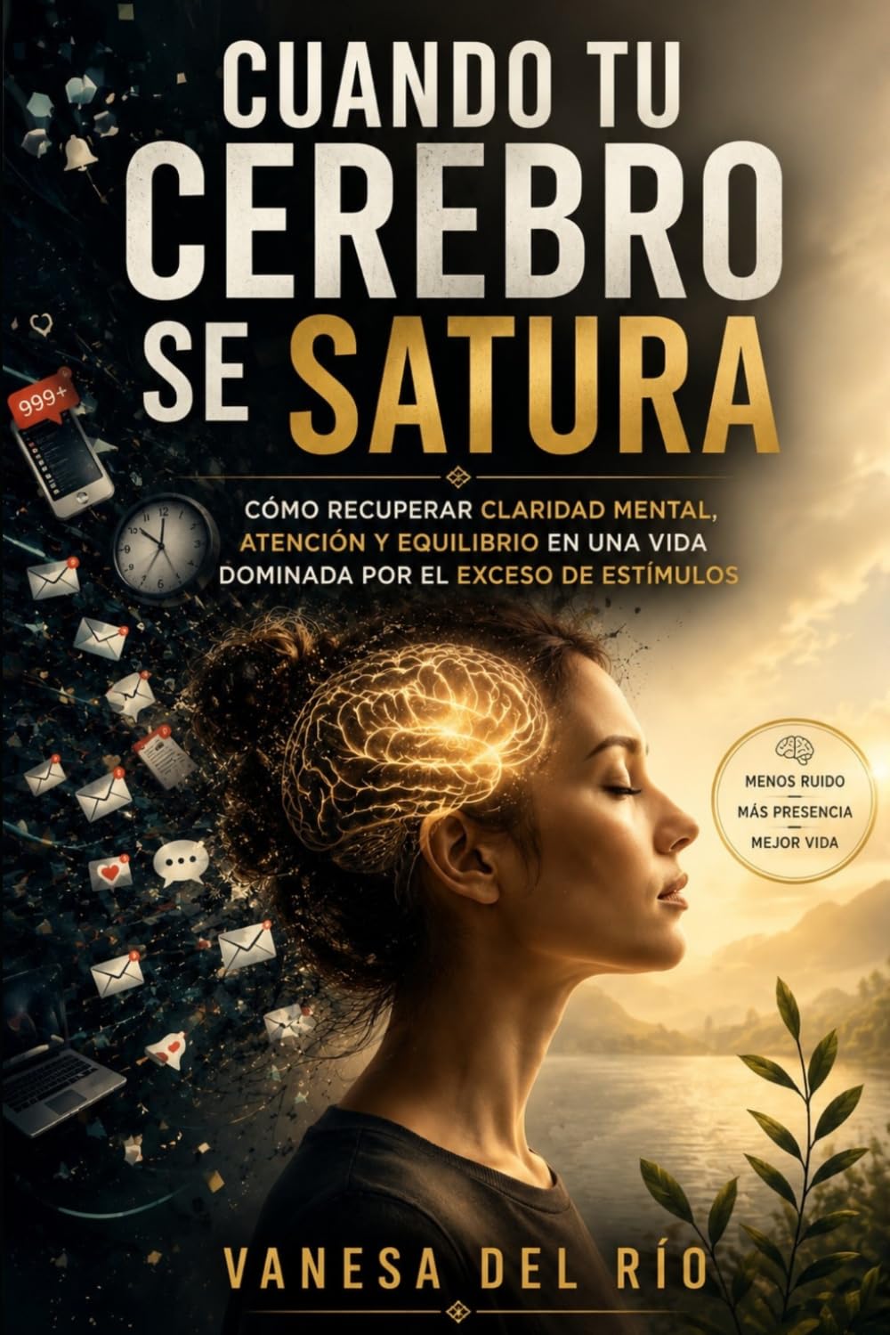 Cuando tu cerebro se satura: Cómo recuperar claridad mental, atención y equilibrio en una vida dominada por el exceso de estímulos