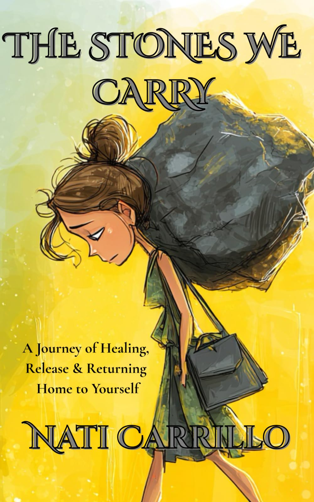 THE STONES WE CARRY: A Journey of Healing, Release & Returning Home to Yourself