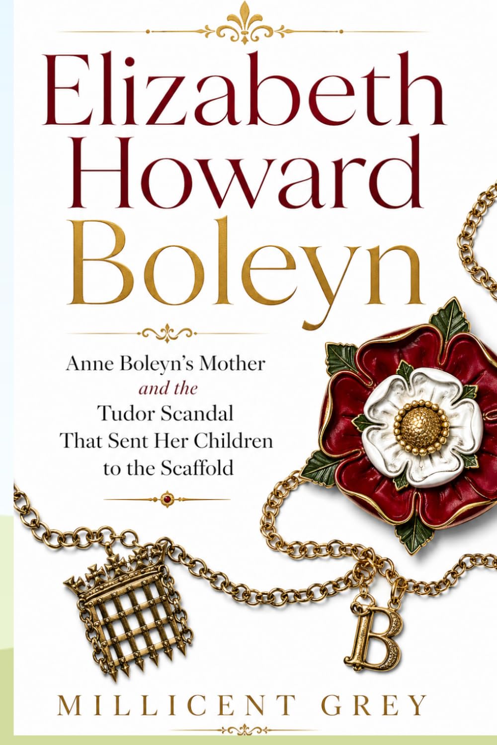 Elizabeth Howard Boleyn: Anne Boleyn's Mother and the Tudor Scandal That Sent Her Children to the Scaffold