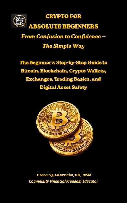 Crypto for Absolute Beginners: The Beginner’s Step-by-Step Guide to Bitcoin, Blockchain, Crypto Wallets, Exchanges, Trading Basics, and Digital Asset Safety