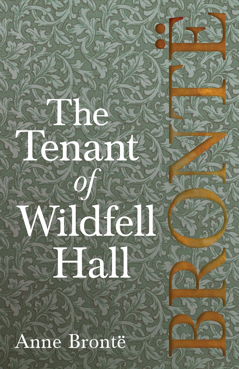The Tenant of Wildfell Hall: Including Introductory Essays by Charlotte Brontë, Virginia Woolf, and Clement K. Shorter