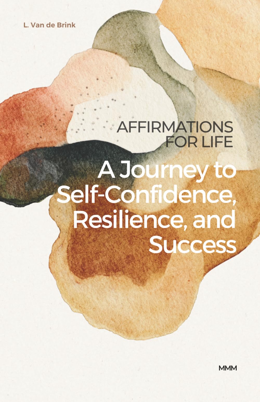 Affirmations for Life - A Journey to Self-Confidence, Resilience, and Success: Transform Your Mindset, Build Self-Confidence & Create Lasting Success