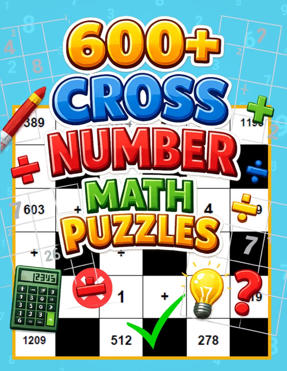 600+ Cross Number Math Puzzles: Math Crossword Puzzles – Addition, Subtraction, Multiplication & Division