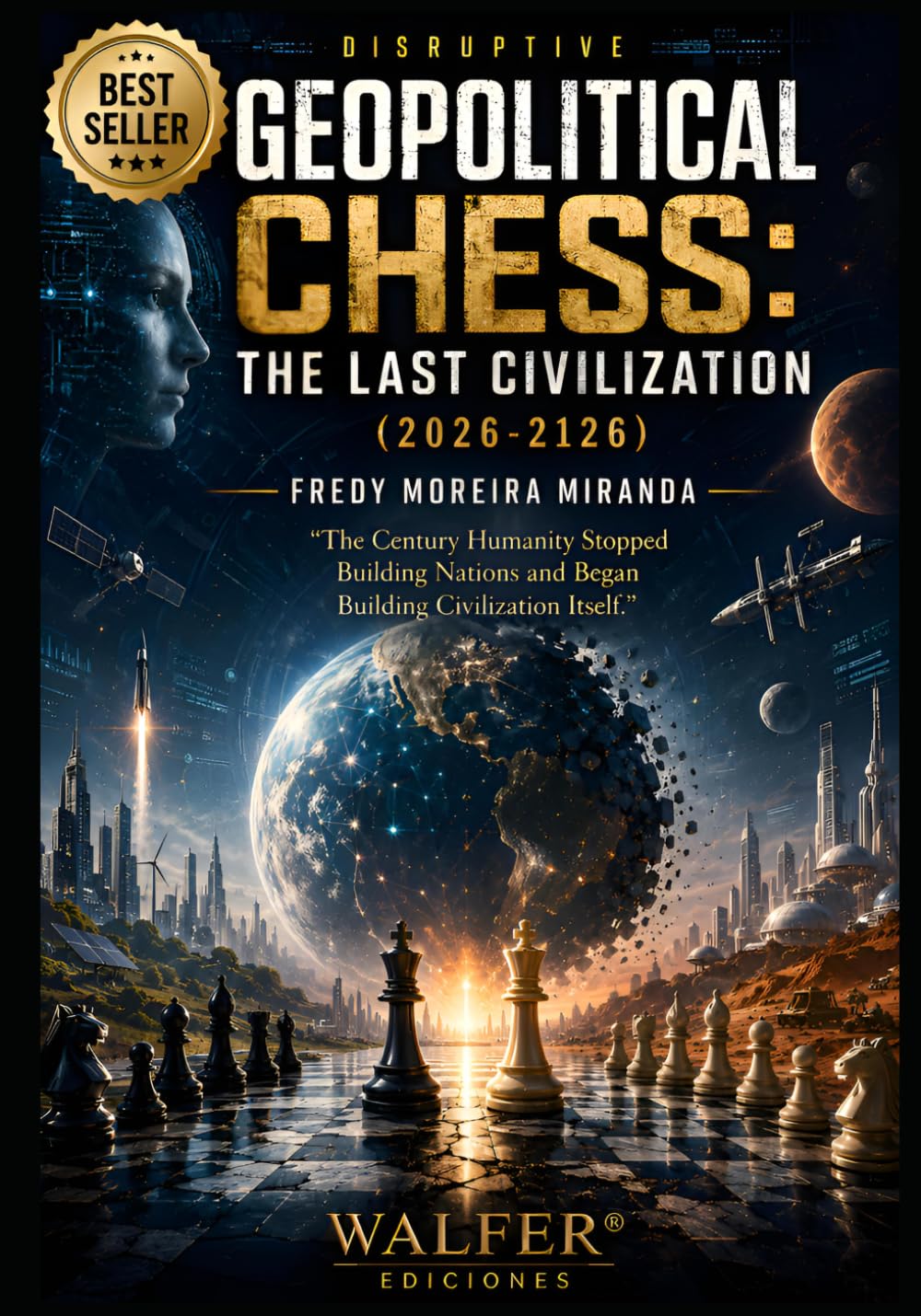 Geopolitical Chess: The Last Civilization (2026-2126): "The Century Humanity Stopped Building Nations and Began Building Civilization Itself."