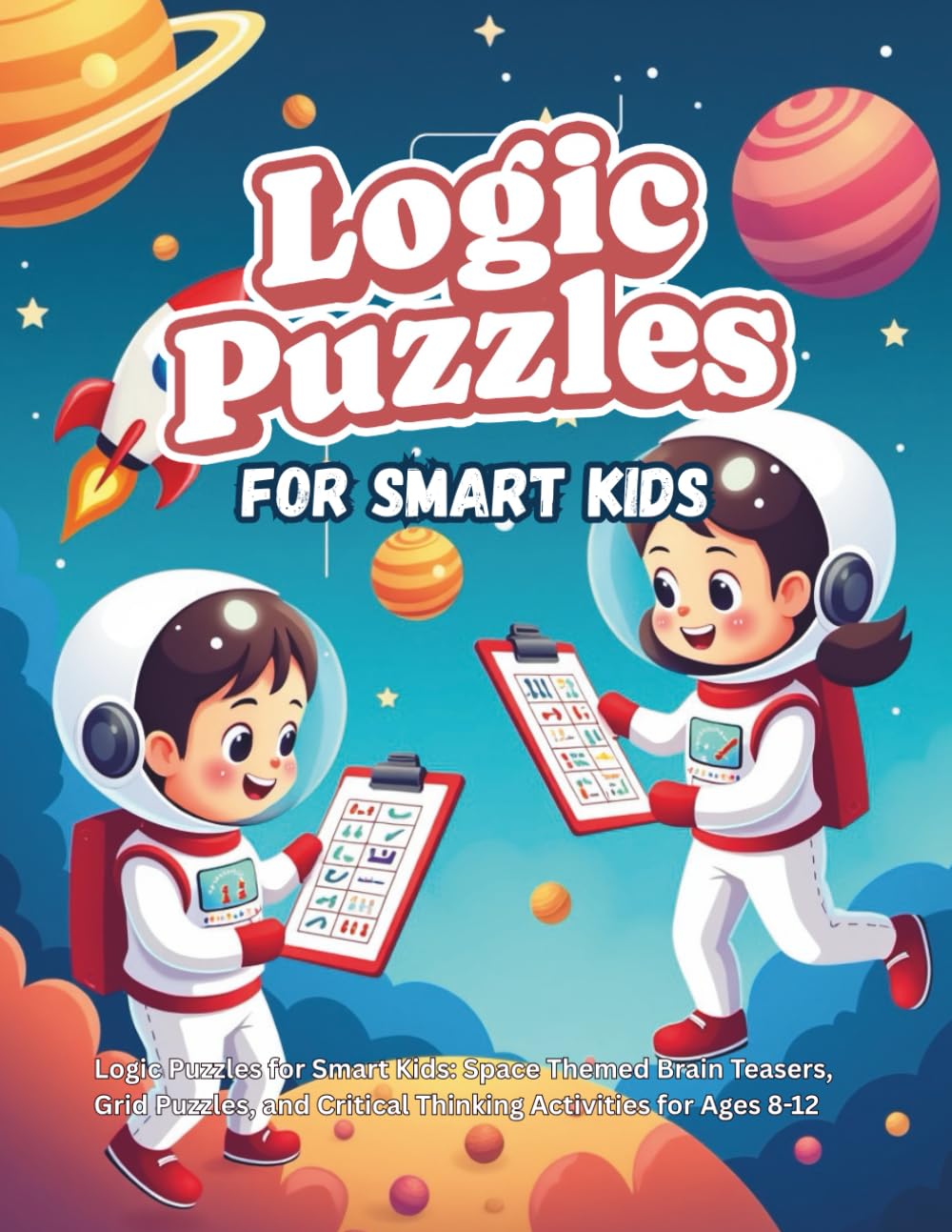 Space Logic Puzzles for Smart Kids: Ultimate Astronaut Brain Teasers, Challenging Grid Puzzles, and Critical Thinking Games for Ages 8-12