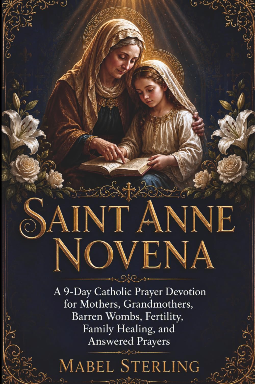 SAINT ANNE NOVENA: A 9-Day Catholic Prayer Devotion for Mothers, Grandmothers, Barren Wombs,Fertility, Family Healing,and Answered Prayers