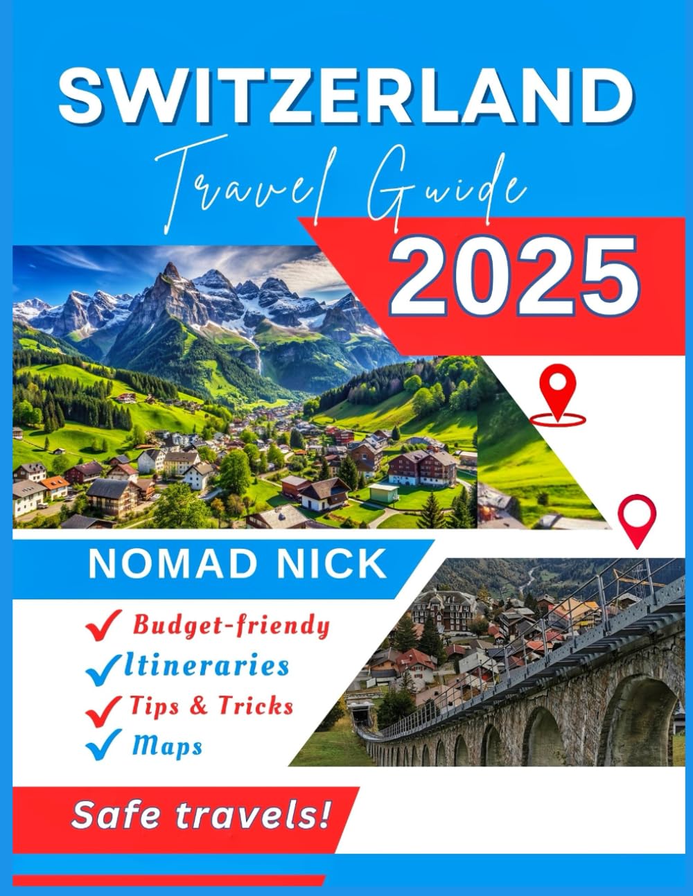 Switzerland Travel Guide (2025 Edition): Top Attractions and Must-Do Activities, Expertly Curated Itineraries, Easy-to-Follow Maps, Hidden Gems and Comprehensive Insider Tips