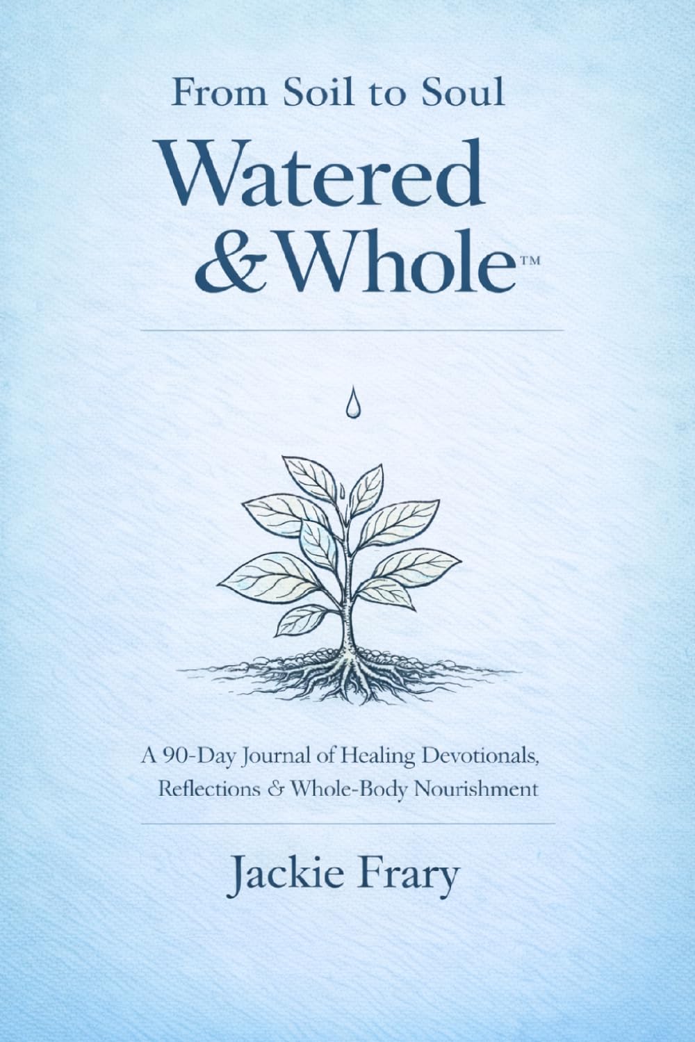 From Soil to Soul: Watered & Whole: 2 (From Soil to Soul Devotional)