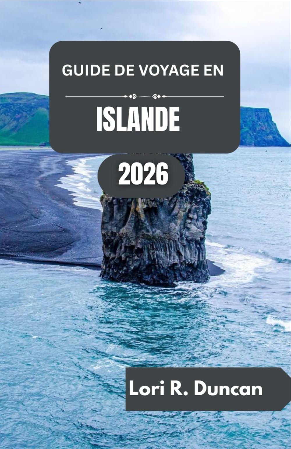 Guide De Voyage En Islande 2026: Découvrez les glaciers, les volcans, les fjords et la riche culture d'un pays unique en son genre