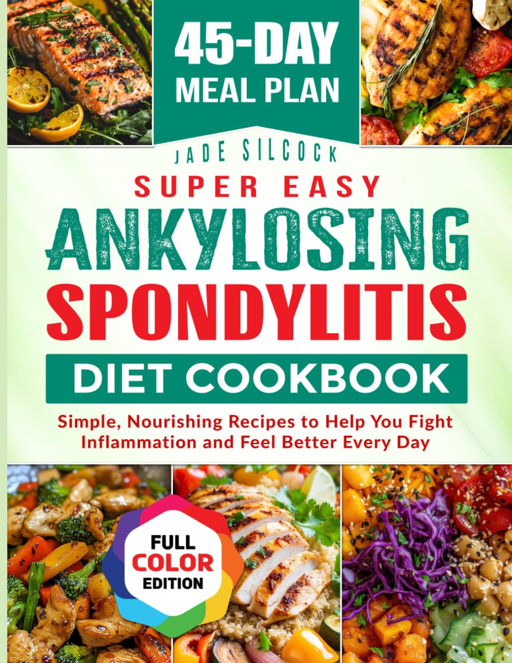 SUPER EASY ANKYLOSING SPONDYLITIS DIET COOKBOOK: Simple, Nourishing Recipes to Help You Fight Inflammation and Feel Better Every Day