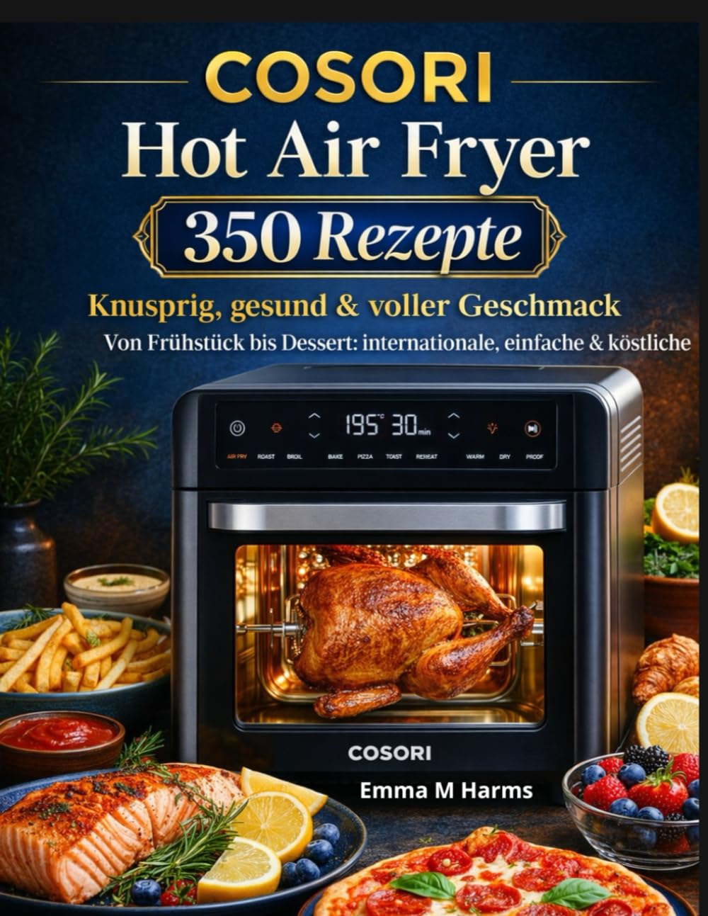 COSORI Hot Air Fryer 350 Rezepte: Knusprig, gesund & voller Geschmack Von Frühstück bis Dessert: internationale, einfache & köstliche