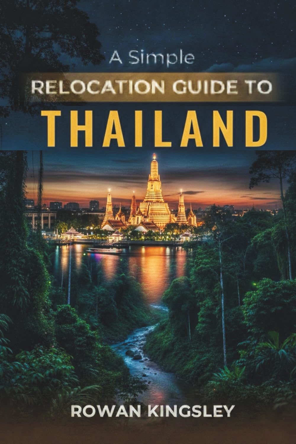 A Simple Relocation Guide to Thailand: A Step-by-Step Guide to Visas, Housing, Cost of Living, Healthcare, and Settling In