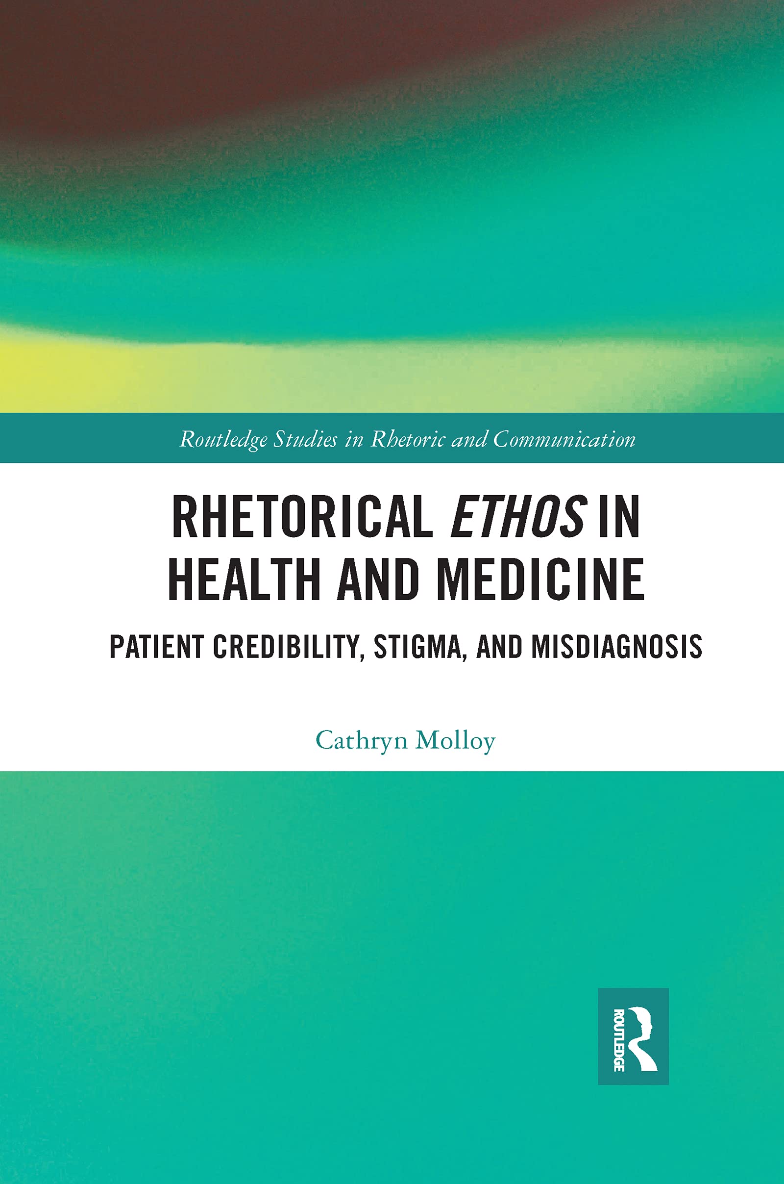 Rhetorical Ethos in Health and Medicine (Routledge Studies in Rhetoric and Communication)