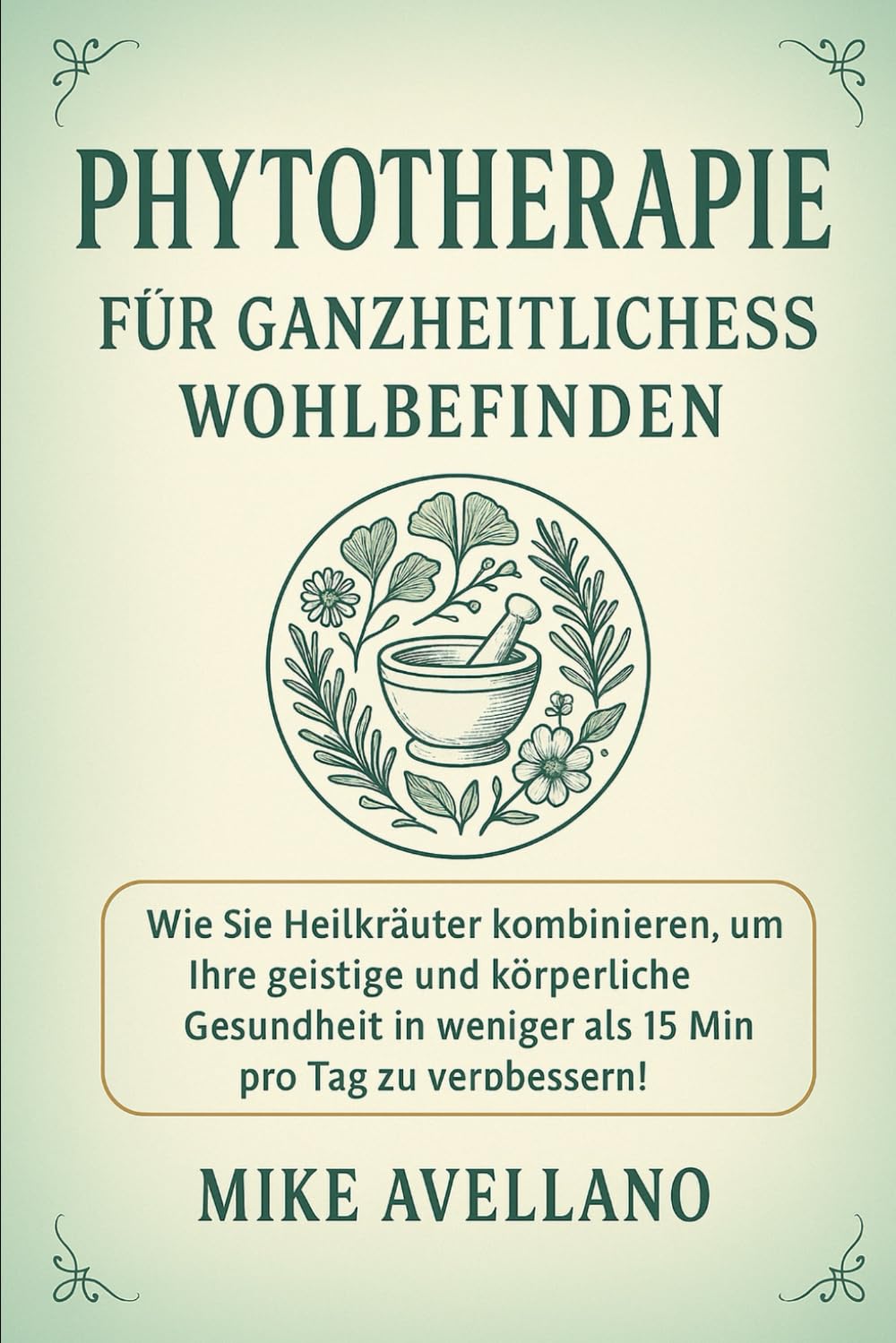 PHYTOTHERAPIE FÜR GANZHEITLICHES WOHLBEFINDEN: Wie Sie Heilkräuter kombinieren können, um Ihre geistige und körperliche Gesundheit in weniger als 15 Minuten pro Tag zu verbessern!: 9