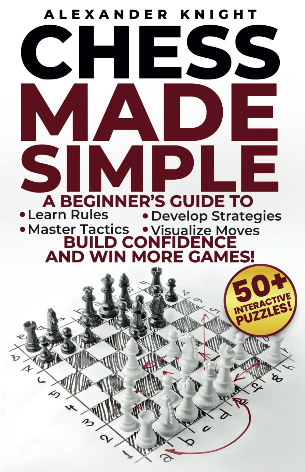 Chess Made Simple: A Beginner's Guide to Learn Rules, Develop Strategies, Master Tactics, Visualize Moves, and Build Confidence to Win More Games!
