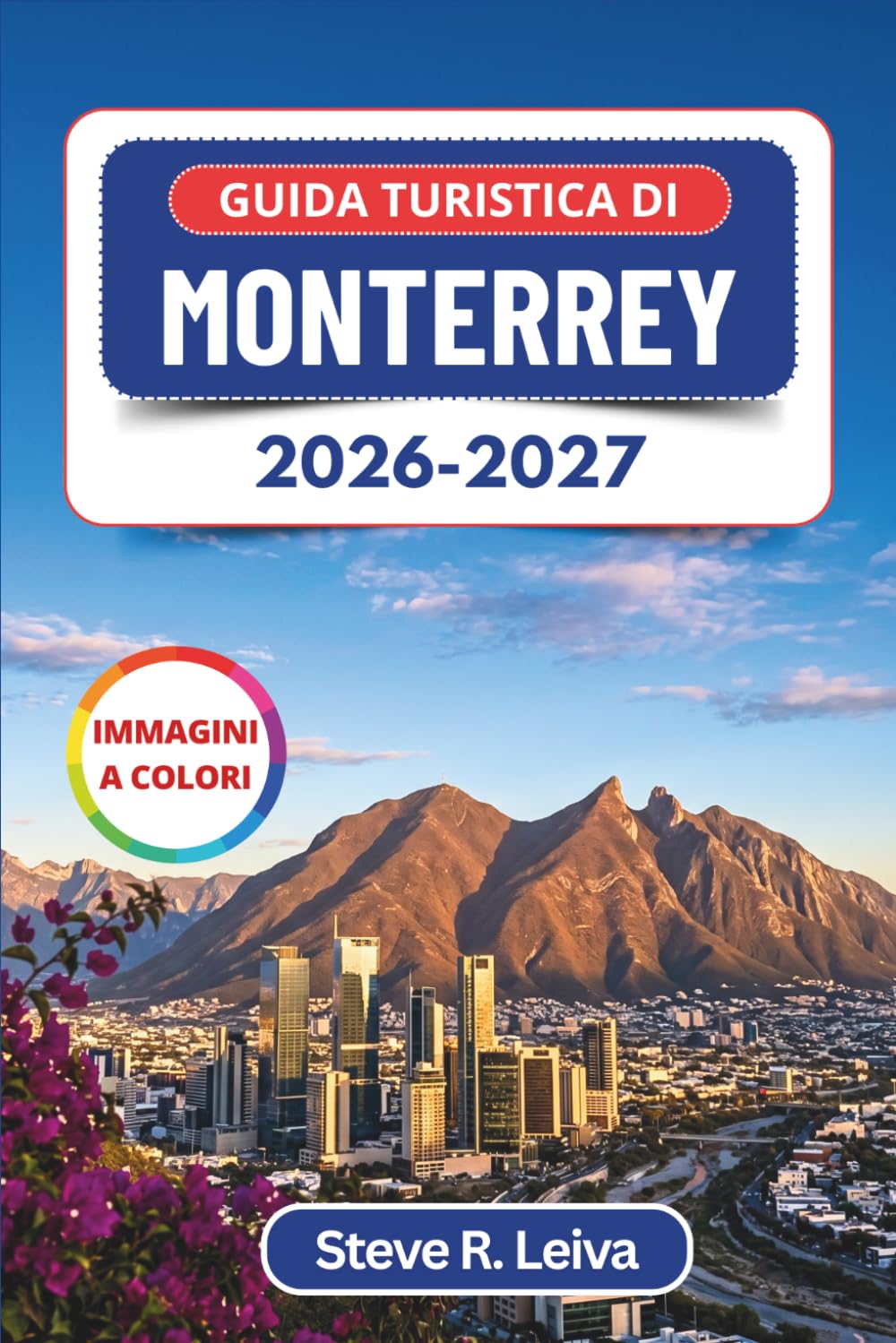 Guida turistica di Monterrey 2026-2027 (A colori): Esplora canyon, cultura della carne asada e montagne del Messico settentrionale con consigli pratici, itinerari e mappe