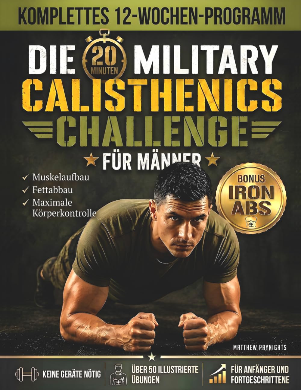 Die 20-Minuten Military-Calisthenics-Challenge für Männer: Komplettes 12-Wochen-Programm für Anfänger zum Muskelaufbau, Fettabbau und maximale ... ohne Geräte mit über 50 illustrierten Übungen