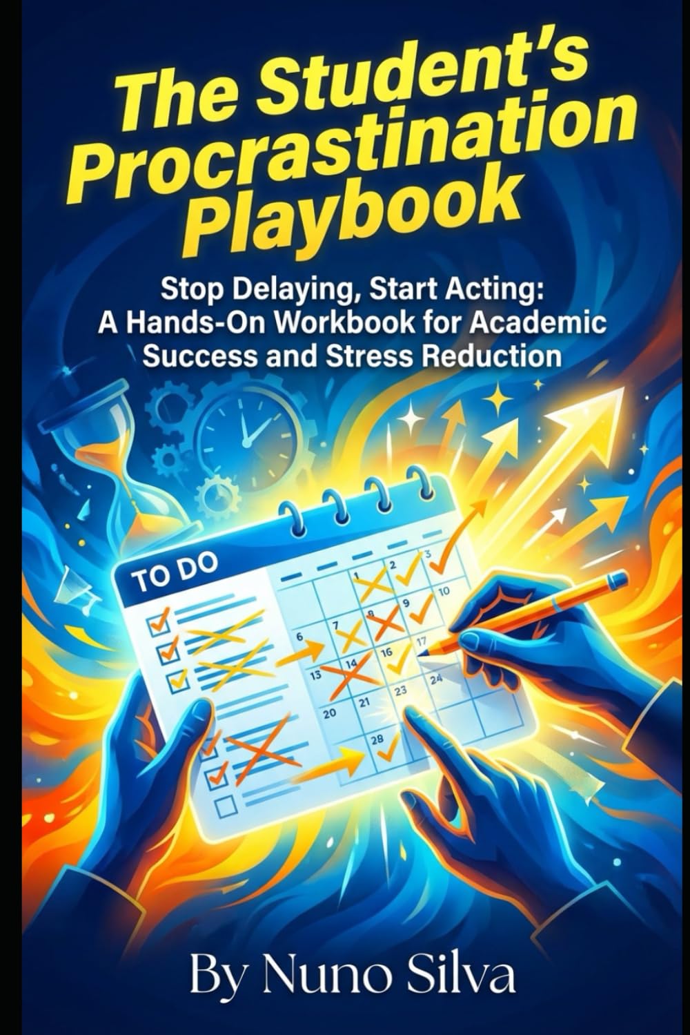 The Student's Procrastination Playbook: Stop Delaying, Start Acting: A Hands-On Workbook for Academic Success and Stress Reduction
