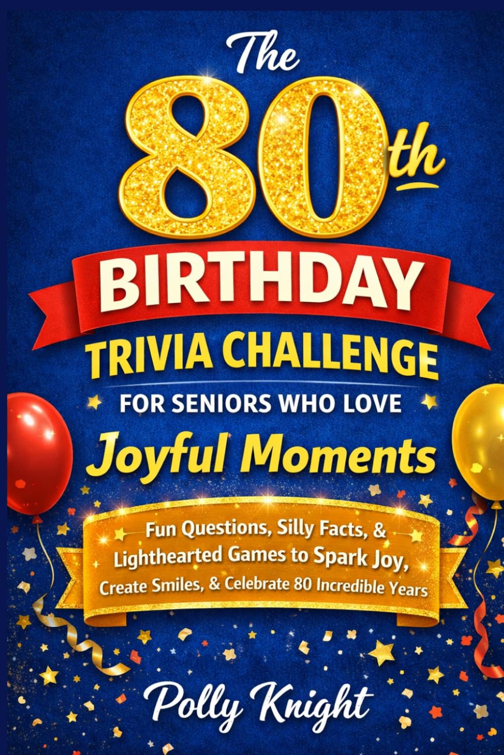The 80th Birthday Trivia Challenge for Seniors Who Love Joyful Moments: Fun Questions, Silly Facts, and Lighthearted Games to Spark Joy, Create Smiles, and Celebrate 80 Incredible Years