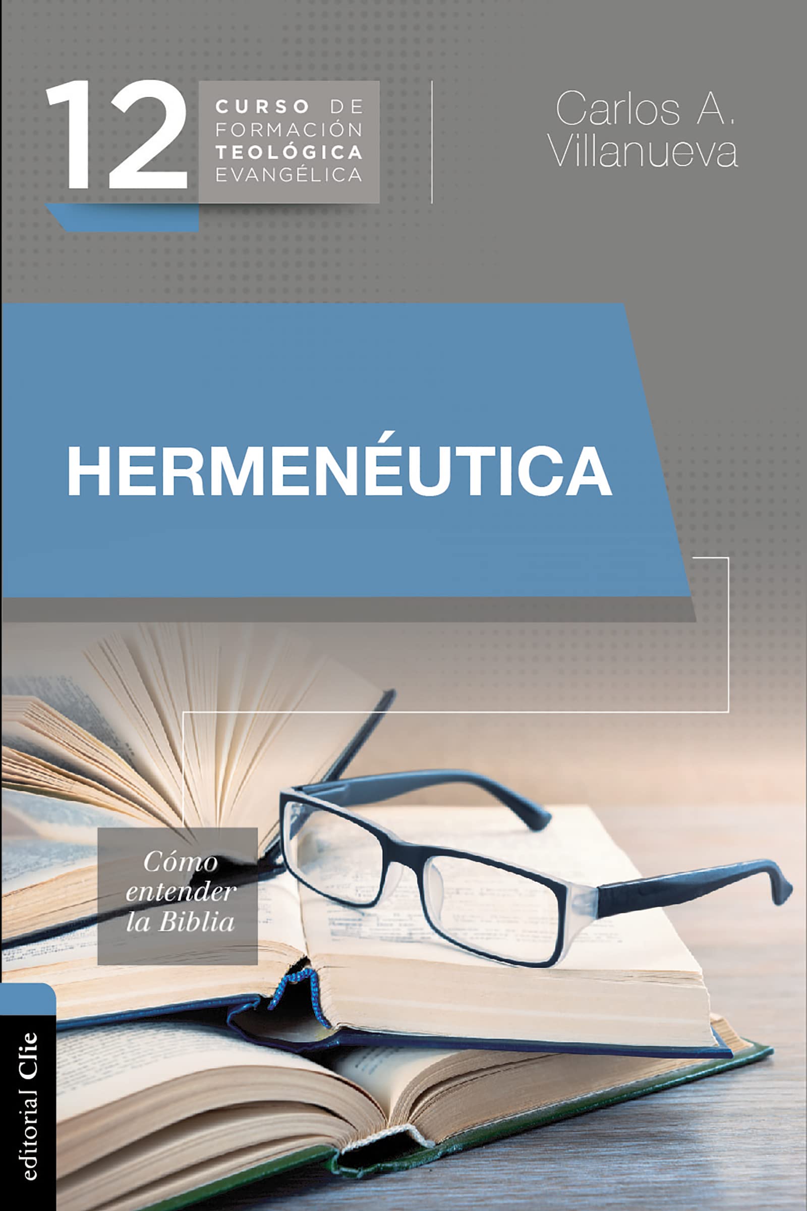 CFT 12-Hermenéutica: Cómo entender la Biblia (Curso De Formación Teología Evangélica, 12)