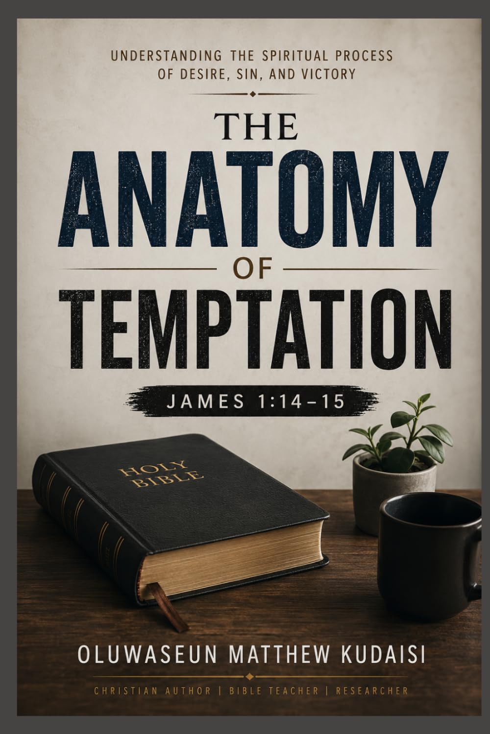 The Anatomy of Temptation: Understanding the Spiritual Process of Desire, Sin, and Victory