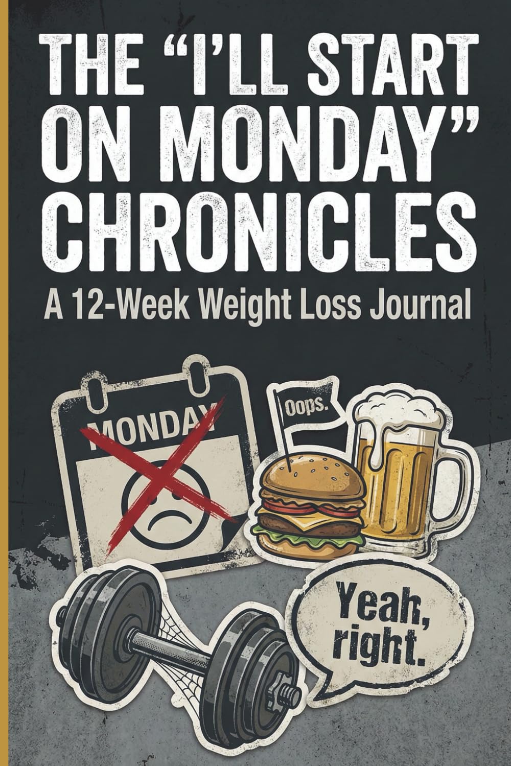 The "Yeah, Right. I'll Start Monday." Logbook: A 12-Week Accountability Journal for Guys Who Hate Dieting