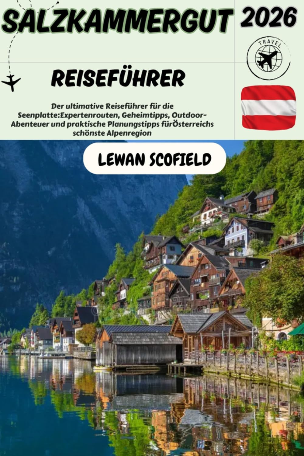 SALZKAMMERGUT REISEFÜHRER 2026: Der Reiseführer für die Seenplatte: Expertenrouten, Geheimtipps, Outdoor-Abenteuer und praktische Planungstipps für Österreichs schönste Alpenregion
