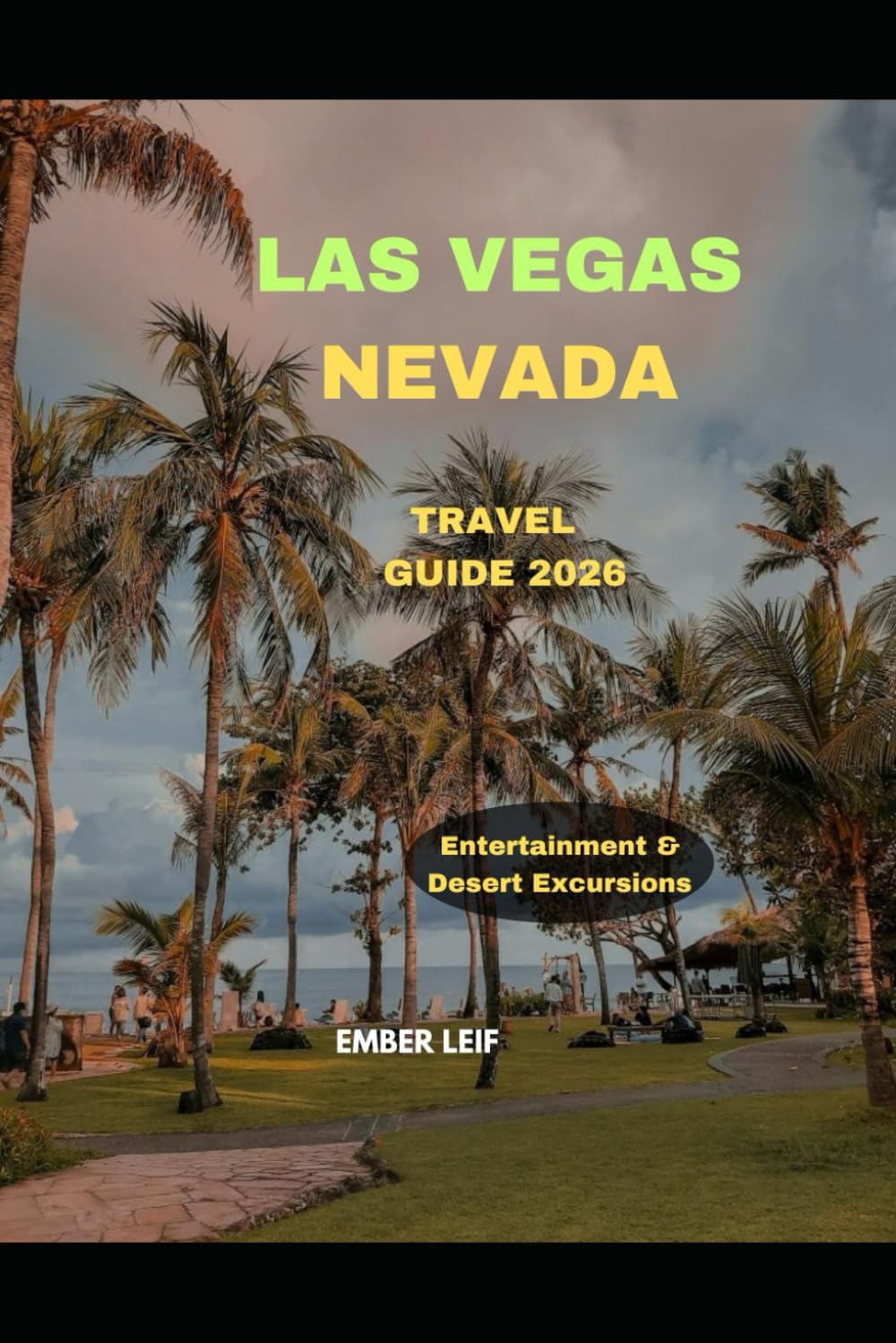 LAS VEGAS NEVADA TRAVEL GUIDE 2026: Entertainment & Desert Excursions (Journeys & Destinations)