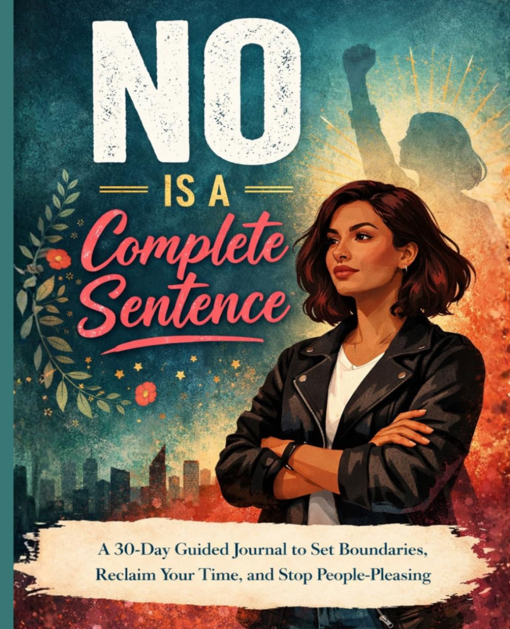 No Is a Complete Sentence: A 30-Day Guided Journal to Set Boundaries, Stop Over Giving, and Reclaim Your Time and Energy