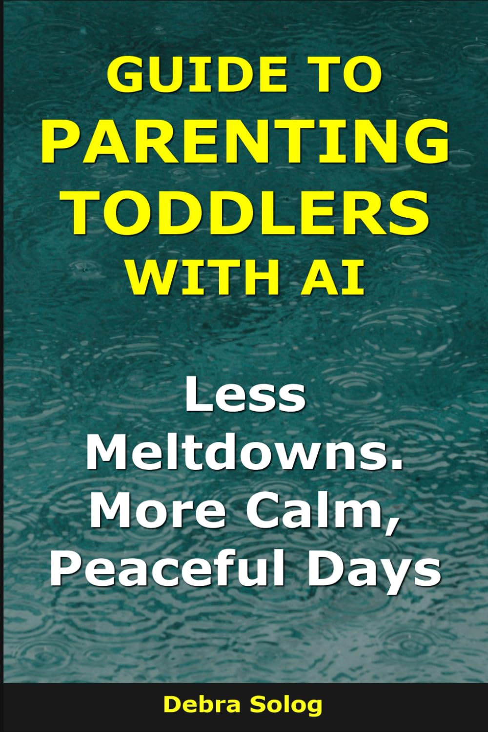 Guide to Parenting Toddlers With AI: Less Meltdowns. More Calm, Peaceful Days (The Smart Parent Series)