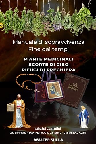 MANUALE DI SOPRAVVIVENZA DELLA FINE DEI TEMPI. PIANTE MEDICINALI, SCORTE DI CIBO, RIFUGI E CASE DI PREGHIERA