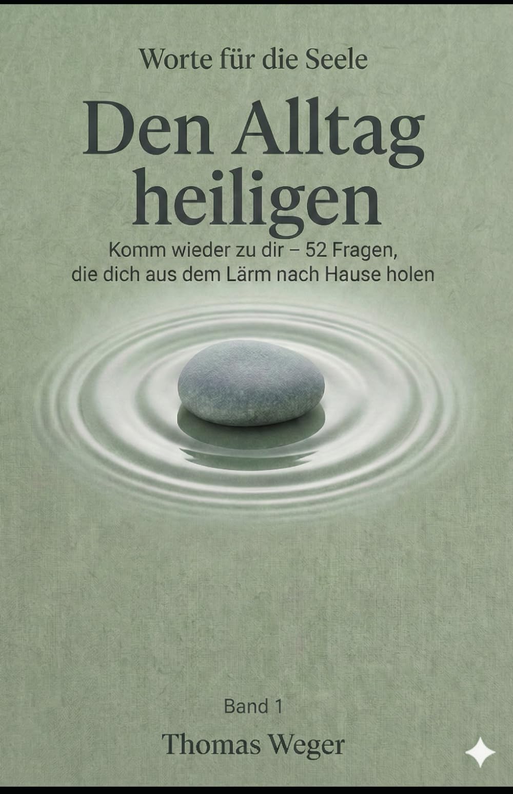 DEN ALLTAG HEILIGEN: Komm wieder zu dir – 52 Fragen, die dich aus dem Lärm nach Hause holen (WORTE FÜR DIE SEELE)