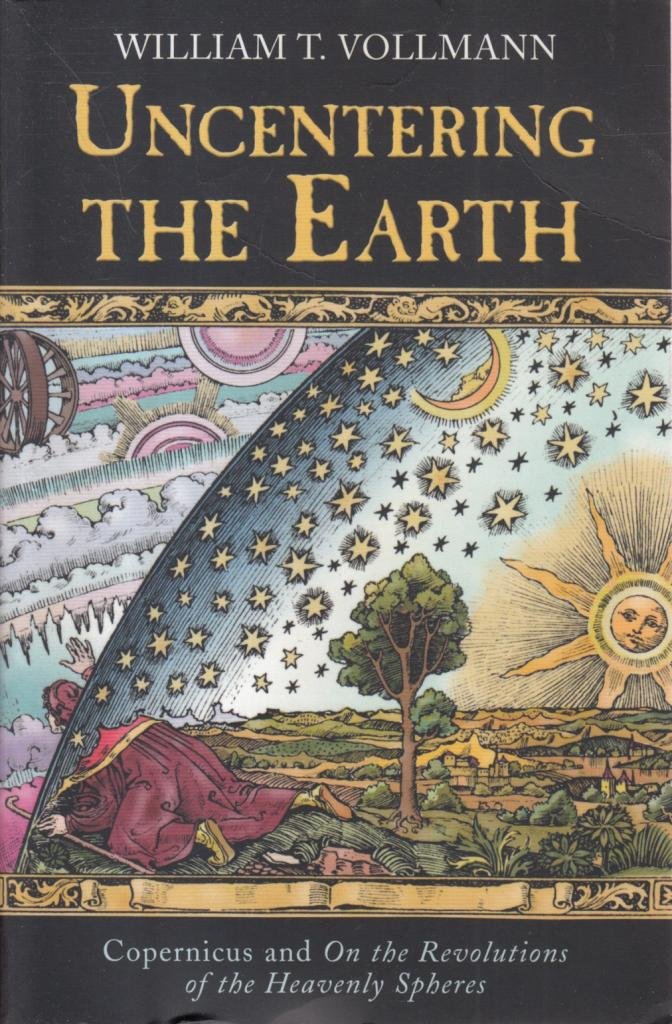 Uncentering The Earth: Copernicus and the Revolutions of the Heavenly Spheres