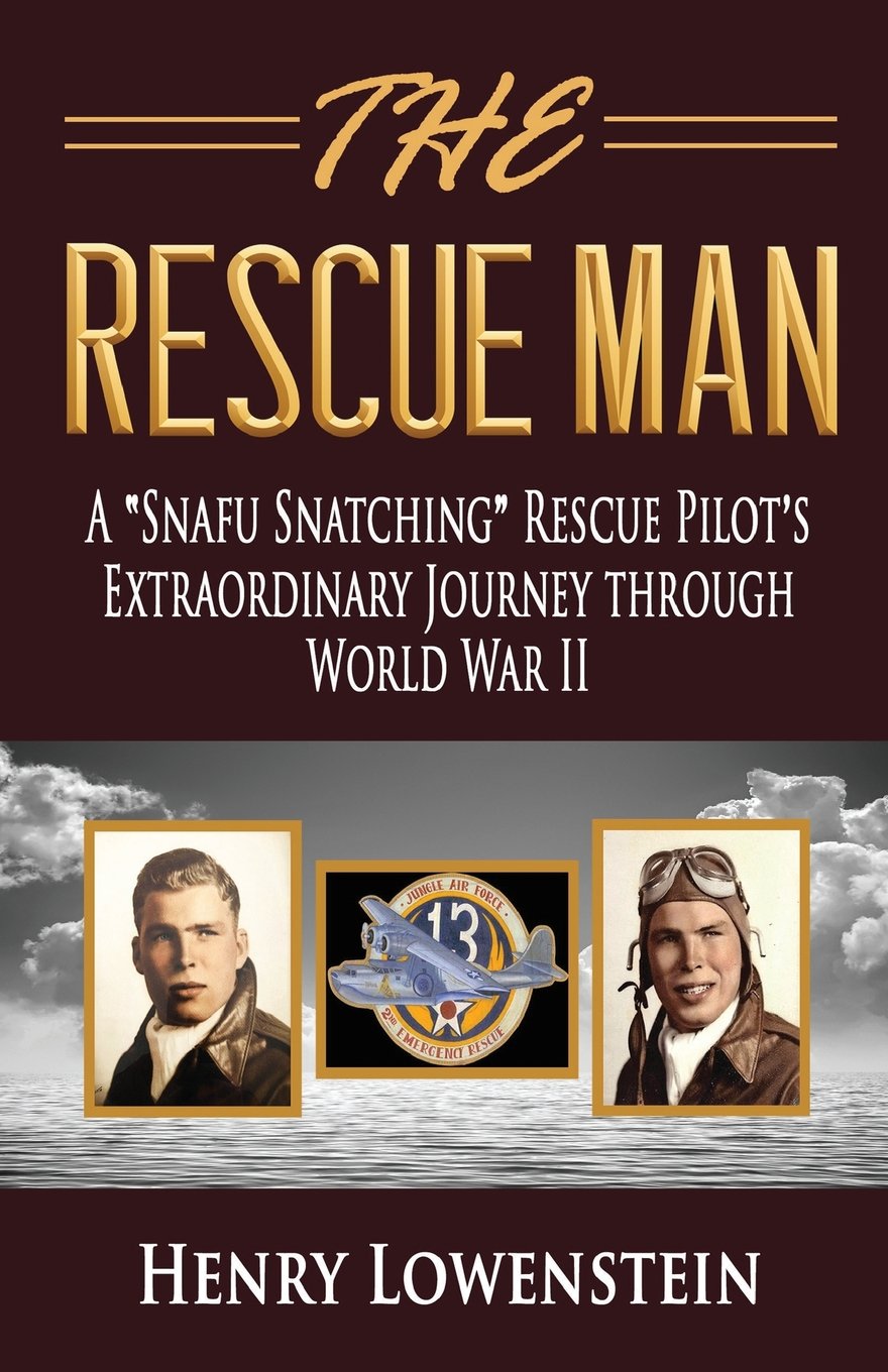 The Rescue Man: A "Snafu Snatching" Rescue Pilot's Extraordinary Journey through World War II