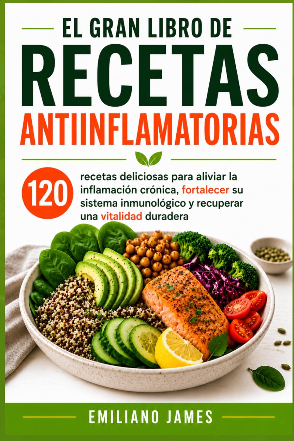 El Gran Libro de Recetas Antiinflamatorias: 120 recetas deliciosas para aliviar la inflamación crónica, fortalecer su sistema inmunológico y recuperar una vitalidad duradera