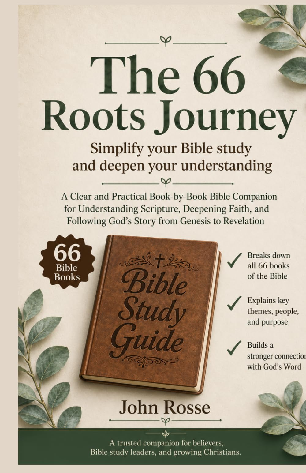 The 66 Roots Journey: A Clear and Practical Book-by-Book Bible Companion for Understanding Scripture, Deepening Faith, and Following God’s Story from Genesis to Revelation