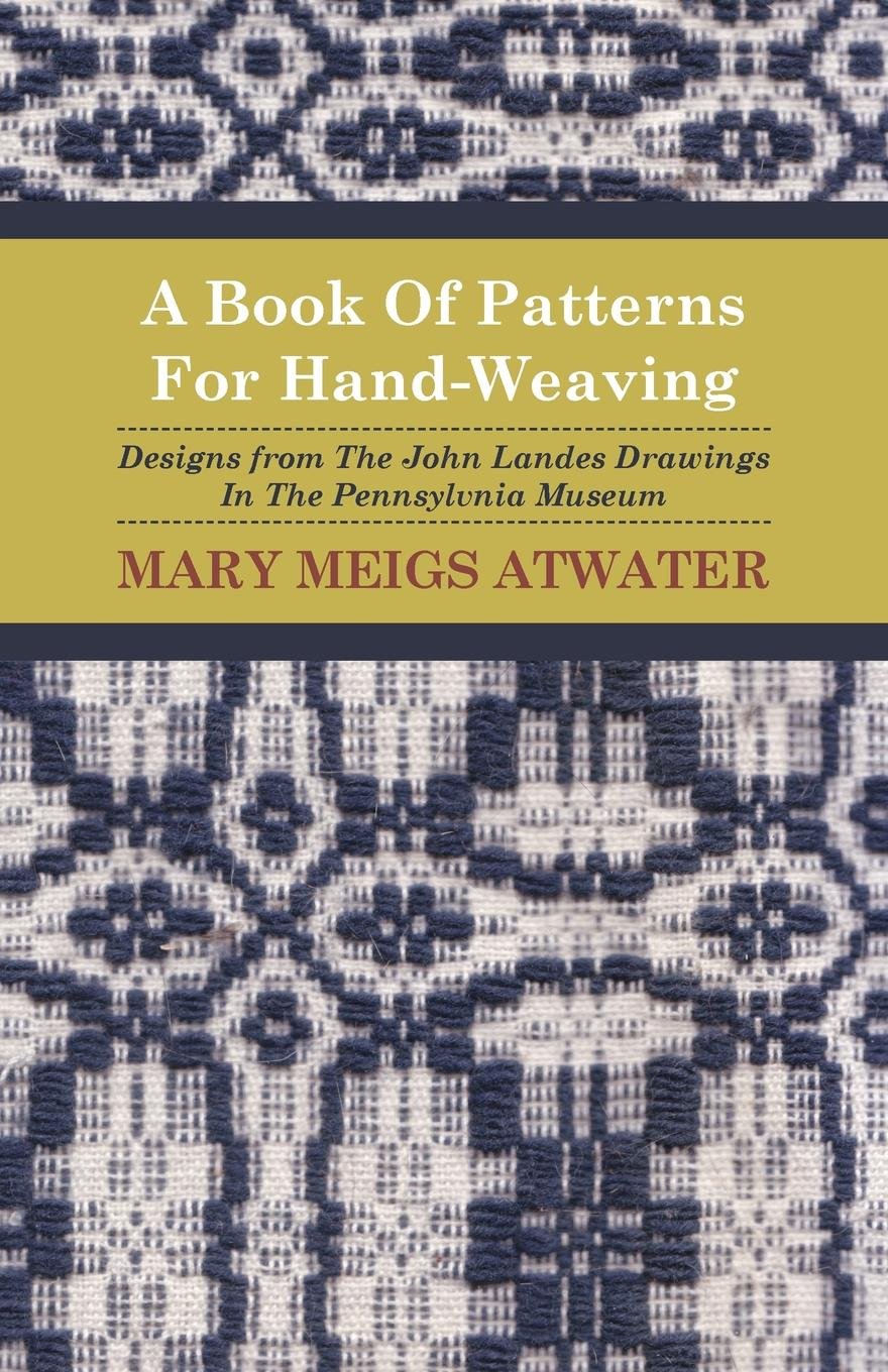 A Book of Patterns for Hand-Weaving; Designs from the John Landes Drawings in the Pennsylvnia Museum      Kindle Edition