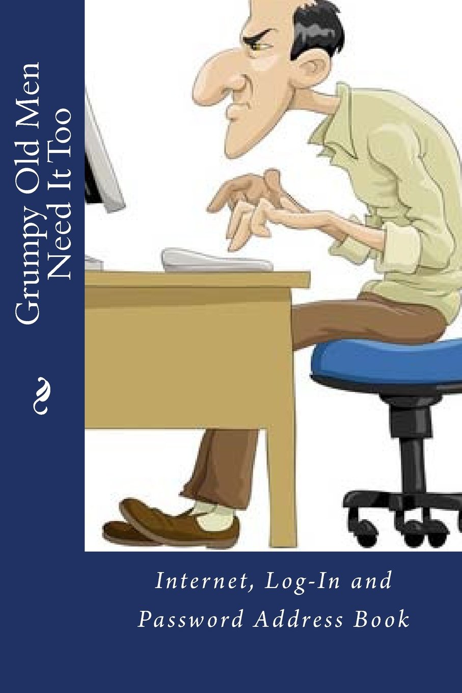 Grumpy Old Men Need It Too: Internet, Log-In and Password Address Book (Internet Password Book)