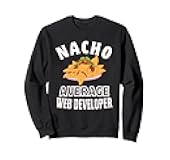 Nacho Average Web Developer Funny Cinco de Mayo Funny Nachos Sweatshirt